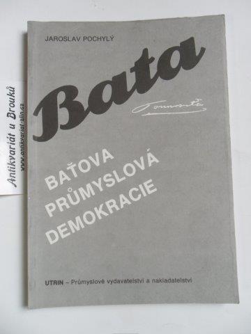 JAROSLAV POCHYLÝ - BATA / BAŤOVA PRŮMYSLOVÁ DEMOKRACIE