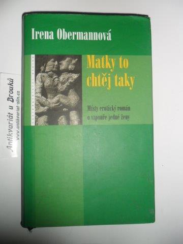 IRENA OBERMANNOVÁ - MATKY TO CHTĚJ TAKY
