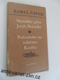 KAREL ČAPEK - SKANDÁLNÍ AFÉRA JOSEFA HOLOUŠKA, PODIVUHODNÉ SNY REDAKTORA KOUBKA
