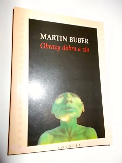MARTIN BUBER - OBRAZY DOBRA A ZLA