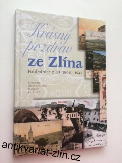 KRÁSNÝ POZDRAV ZE ZLÍNA POHLEDNICE Z LET 1898 - 1945