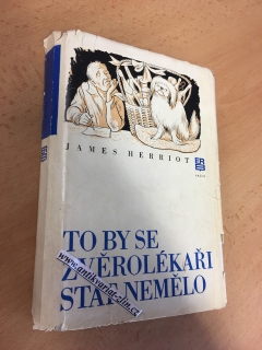 JAMES HERRIOT - TO BY SE ZVĚROLÉKAŘI STÁT NEMĚLO