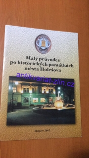 MALÝ PRŮVODCE PO HISTORICKÝCH PAMÁTKÁCH MĚSTA HOLEŠOVA
