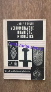JOSEF PULÍK - VELKOMORAVSKÉ HRADIŠTĚ - MIKULČICE
