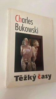 CHARLES BUKOWSKI - TĚŽKÝ ČASY