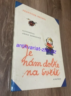 FRANTIŠEK HRUBÍN : JE NÁM DOBŘE NA SVĚTĚ