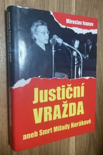 MIROSLAV IVANOV : JUSTIČNÍ VRAŽDA aneb SMRT MILADY HORÁKOVÉ