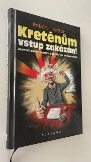 ROBERT I. SUTTON : KRETÉNŮM VSTUP ZAKÁZÁN!