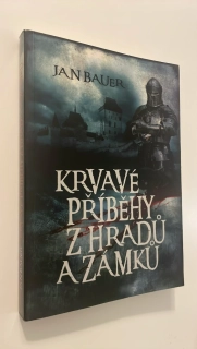 JAN BAUER : KRVAVÉ PŘÍBĚHY Z HRADŮ A ZÁMKŮ