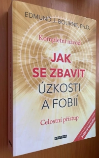 Edmund J. Bourne, Ph.D. : Kompletní návod jak se zbavit úzkosti a fobií