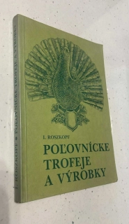 I. ROSZKOPF : POLOVNÍCKE TROFEJE A VÝROBKY