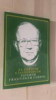 ZA ZDRAVÍM S JASNOVIDCEM PÁTEREM FRANTIŠKEM FERDOU